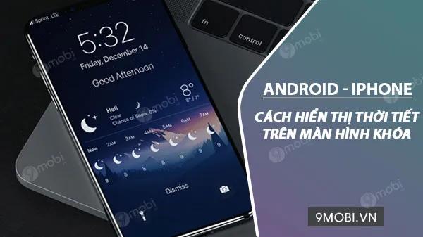 Hướng dẫn cài đặt hiển thị thời tiết ngay trên màn hình khóa điện thoại