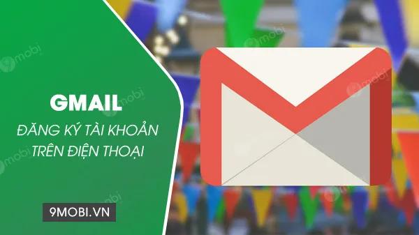 Hướng dẫn đăng ký Gmail trên điện thoại - Tạo tài khoản Google cá nhân dễ dàng