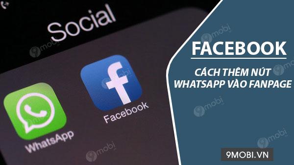 Hướng dẫn thêm nút WhatsApp vào Fanpage Facebook để tối ưu hóa việc kết nối và giao tiếp với khách hàng.