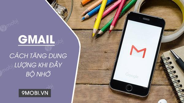 Hướng dẫn cách mở rộng dung lượng Gmail khi bộ nhớ đã đầy.