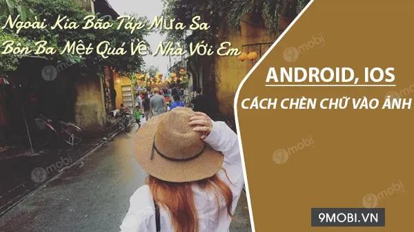Hướng dẫn thêm chữ vào ảnh có sẵn trên điện thoại Android và iOS một cách đơn giản và nhanh chóng.