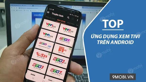 6 ứng dụng xem TV trên Android chất lượng nhất hiện nay