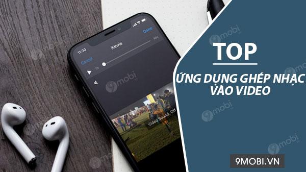 Những ứng dụng ghép nhạc vào video xuất sắc nhất hiện nay.