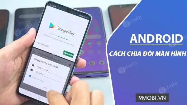 Hướng dẫn bật chế độ chia đôi màn hình trên Android