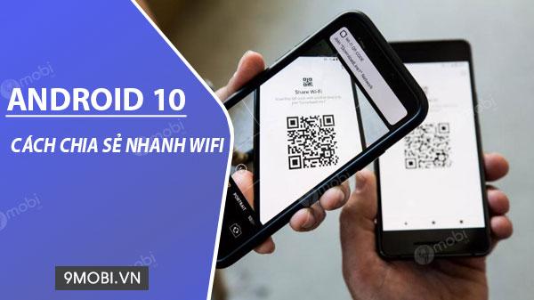 Hướng dẫn chia sẻ WiFi nhanh chóng trên Android 10