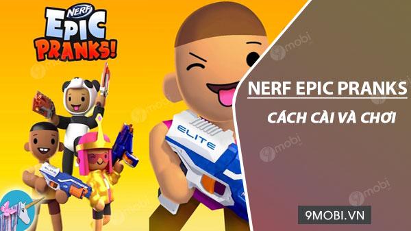 Hướng dẫn chi tiết cách tải và trải nghiệm NERF Epic Pranks