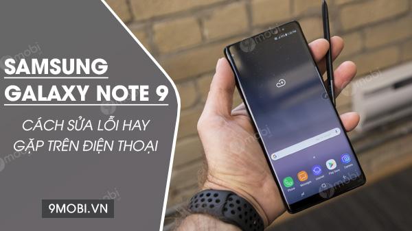 Bí quyết khắc phục những lỗi phổ biến nhất trên Samsung Galaxy Note 9