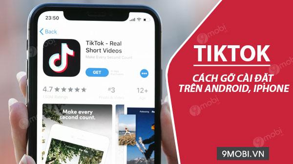 Hướng dẫn tháo gỡ TikTok khỏi điện thoại Android và iPhone