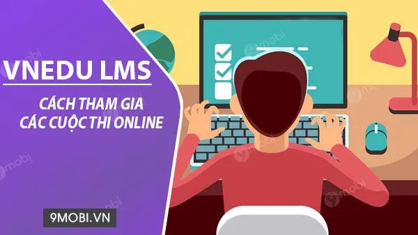Hướng dẫn chi tiết tham gia các kỳ thi trực tuyến trên nền tảng vnEdu LMS