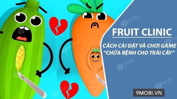 Khám phá Fruit Clinic: Hướng dẫn chi tiết từ cài đặt đến trải nghiệm tựa game "bác sĩ trái cây" đầy thú vị