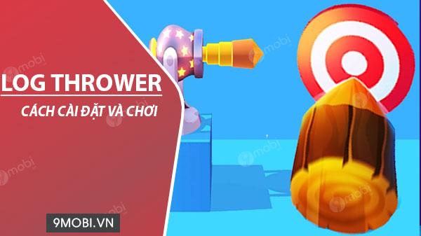Hướng dẫn chi tiết cách tải và chơi game Log Thrower