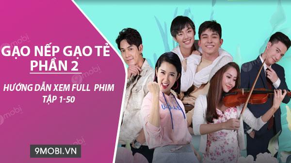 Hướng dẫn chi tiết cách xem trọn bộ Gạo Nếp Gạo Tẻ phần 2 (tập 1-50) trên nền tảng VieON