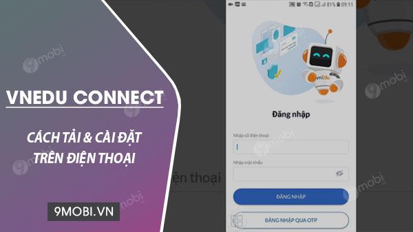 Bí quyết tải và cài đặt vnEdu Connect - Ứng dụng tra cứu điểm số và theo dõi kết quả học tập cho con yêu