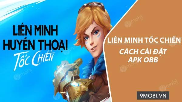 Hướng dẫn chi tiết cài đặt APK và OBB Liên Minh Tốc Chiến trên Android