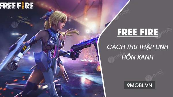 Cách thu thập Linh Hồn Xanh trong Garena Free Fire