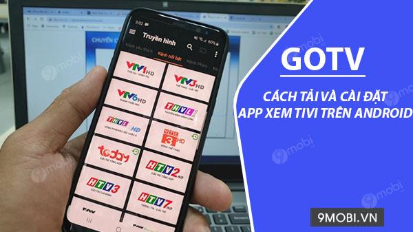 Hướng dẫn chi tiết cách cài đặt và sử dụng ứng dụng Go TV trên điện thoại Android