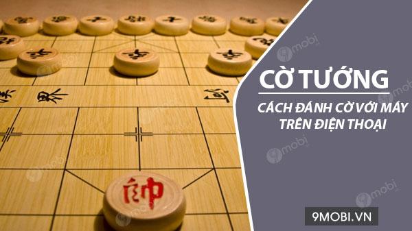 Hướng dẫn chơi cờ tướng với máy trên điện thoại di động