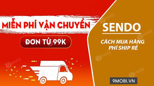 Bí quyết đặt hàng Freeship và hưởng ưu đãi phí vận chuyển siêu rẻ trên Sendo
