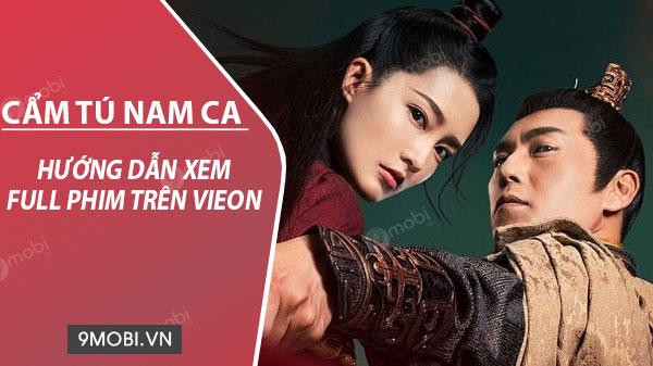 Hướng dẫn chi tiết cách thưởng thức Cẩm Tú Nam Ca trọn vẹn trên VieON