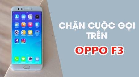 Bí kíp chặn cuộc gọi không mong muốn trên Oppo F3