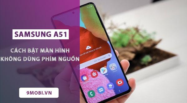 Mẹo mở màn hình Samsung A51 không dùng phím nguồn