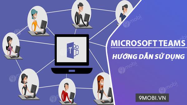 Hướng dẫn sử dụng Microsoft Teams trên điện thoại từ A-Z