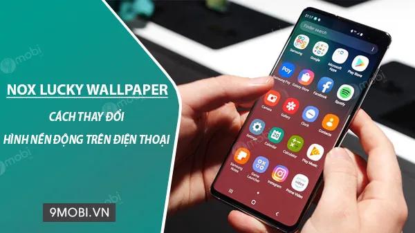 Hướng dẫn đổi hình nền động cực chất với Nox Lucky Wallpaper