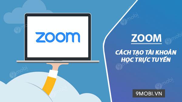 Hướng dẫn đăng ký tài khoản Zoom phục vụ học tập trực tuyến