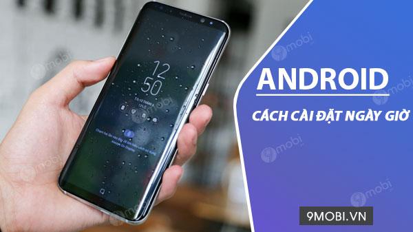 Hướng dẫn cài đặt ngày giờ trên điện thoại Android