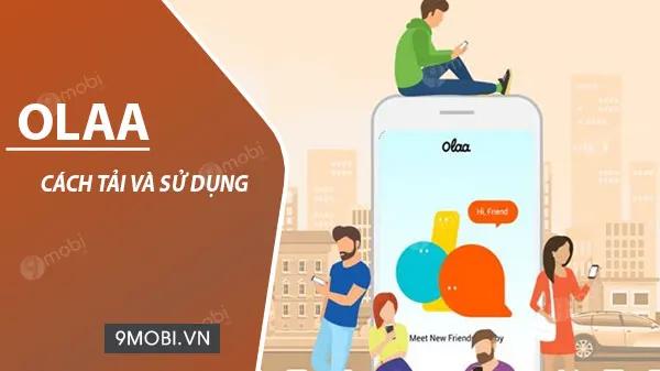 Hướng dẫn chi tiết cách tải và trải nghiệm ứng dụng Olaa