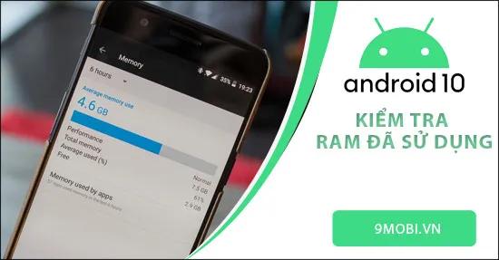 Làm thế nào để kiểm tra tình trạng sử dụng RAM trên Android 10?