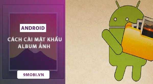 Bí quyết thiết lập mật khẩu bảo vệ album ảnh trên Android