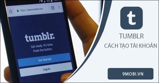 Hướng dẫn đăng ký tài khoản Tumblr đơn giản, nhanh chóng