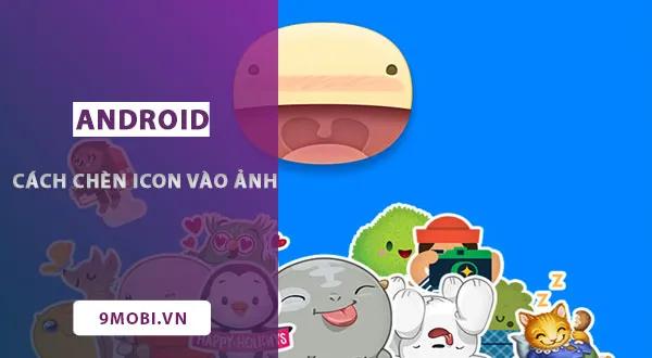 Hướng dẫn trang trí ảnh bằng sticker độc đáo trên Android