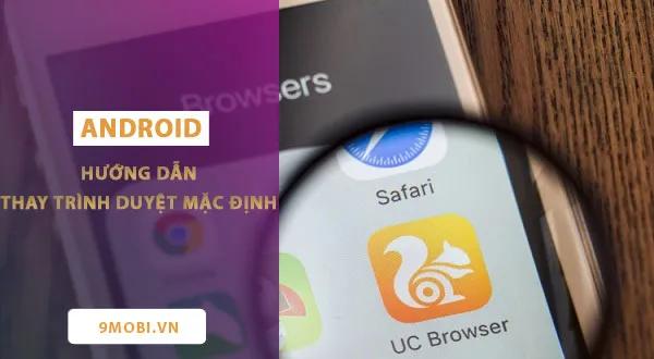 Hướng dẫn đổi trình duyệt web mặc định trên Android sang một lựa chọn mới