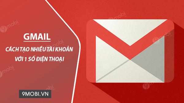 Bí quyết tạo nhiều email Google chỉ sử dụng một số điện thoại duy nhất