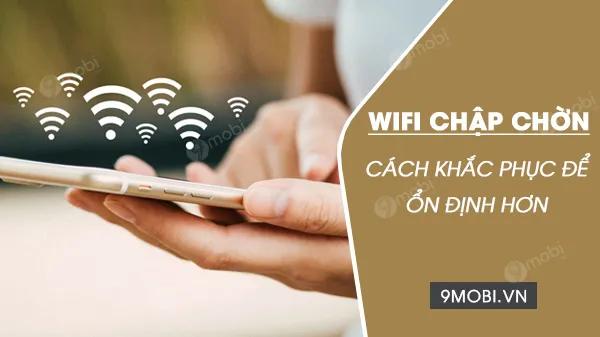 Điện thoại của bạn liên tục bắt Wifi chập chờn? Đây là những cách giúp bạn cải thiện tình trạng này.