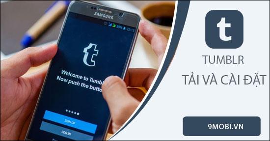 Hướng dẫn cài đặt và tải Tumblr trên Android, iPhone
