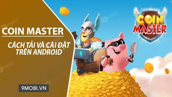 Hướng dẫn chi tiết cách tải và cài đặt Coin Master trên thiết bị Android