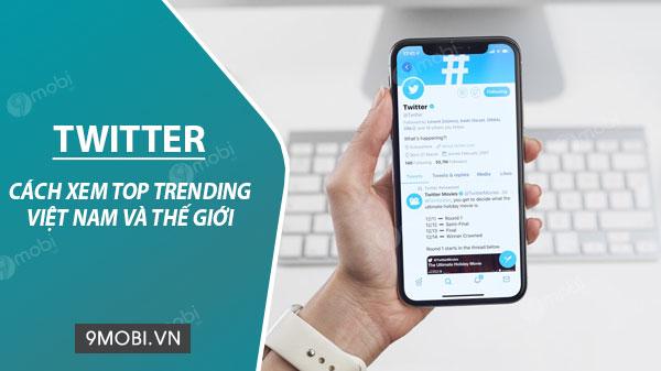 Cách xem các chủ đề hot trên Twitter tại Việt Nam và trên toàn cầu