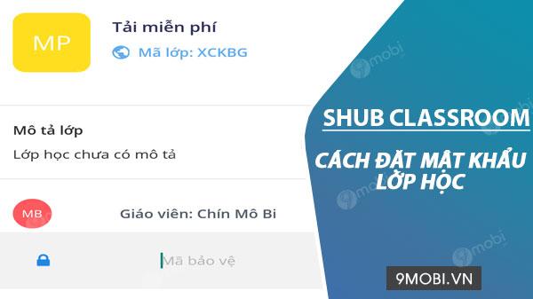 Hướng dẫn thiết lập mật khẩu lớp học trên SHub Classroom