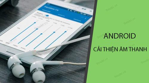 Cách nâng cao chất lượng âm thanh trên điện thoại Android