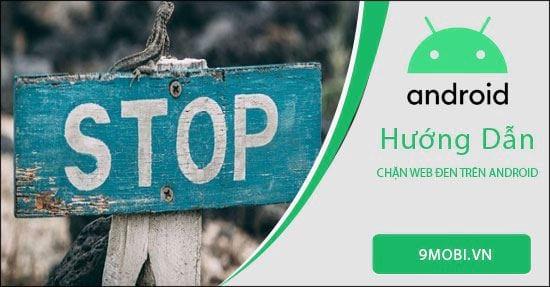 Cách chặn các trang web đen trên Android hiệu quả.
