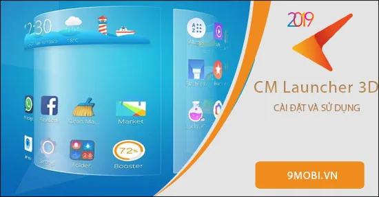 Hướng dẫn chi tiết cách cài đặt và trải nghiệm CM Launcher 3D trên điện thoại