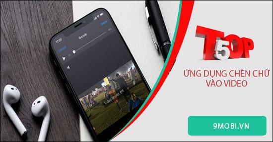 Top ứng dụng thêm chữ vào video chất lượng nhất dành cho Android và iPhone