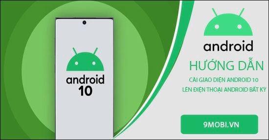 Hướng dẫn cài đặt giao diện Android 10 cho mọi điện thoại Android