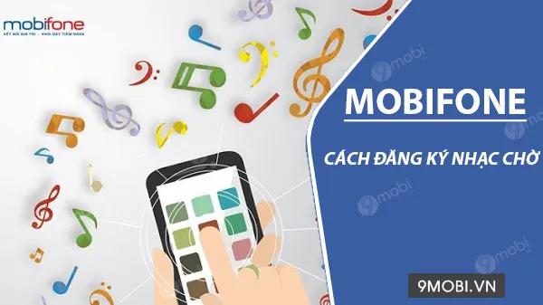 Hướng dẫn đăng ký và cài đặt nhạc chờ MobiFone cực dễ