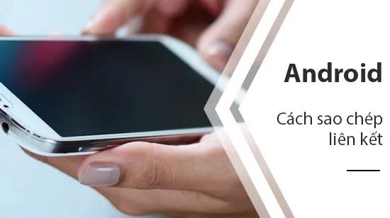 Hướng dẫn sao chép liên kết trên Android