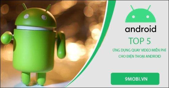 Top 5 ứng dụng quay video không tốn phí tốt nhất dành cho Android