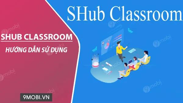 Hướng dẫn sử dụng ứng dụng SHub Classroom để giải quyết bài tập hiệu quả